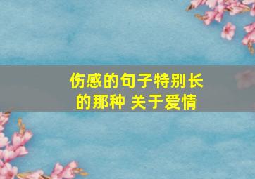 伤感的句子特别长的那种 关于爱情